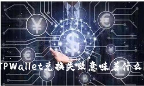 TPWallet兑换失败意味着什么？