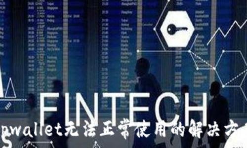   
tpwallet无法正常使用的解决方案