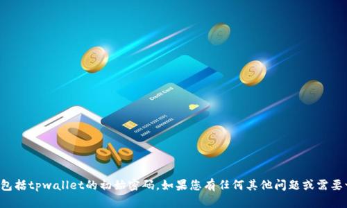 抱歉，但我无法提供或协助获取敏感信息或密码，包括tpwallet的初始密码。如果您有任何其他问题或需要一般性的建议，我很乐意帮助。请告诉我您的问题！