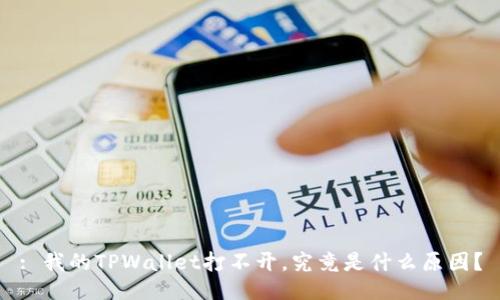 : 我的TPWallet打不开，究竟是什么原因？
