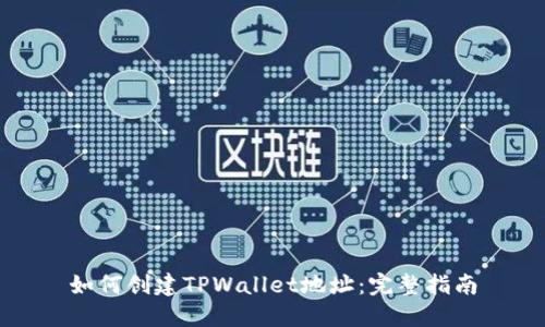 如何创建TPWallet地址：完整指南