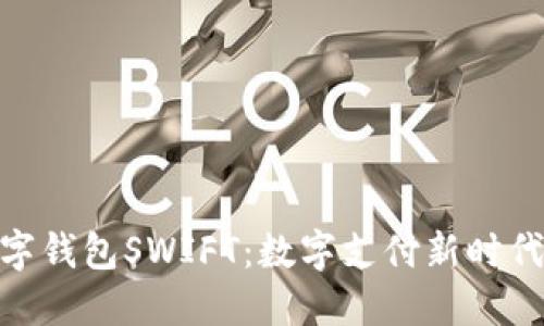 人行数字钱包SWIFT：数字支付新时代的先锋