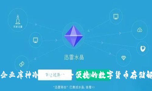区块链企业库神冷钱包：安全便捷的数字货币存储解决方案