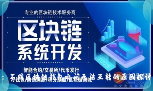 : 不同区块链钱包之间无法互转的原因探讨