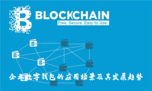 企业数字钱包的应用场景及其发展趋势