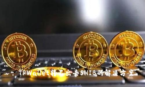: TPWallet转不出去SHIB的解决方案