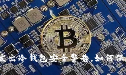 加密货币交易商发出冷钱包安全警告，如何保护您的数字资产？