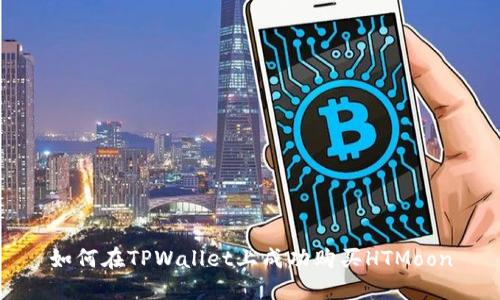如何在TPWallet上成功购买HTMoon
