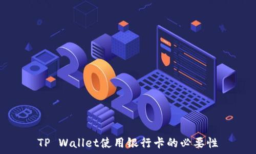   
TP Wallet使用银行卡的必要性