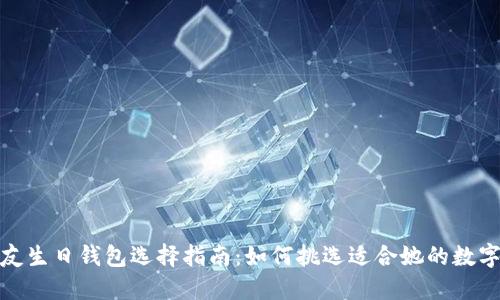 女朋友生日钱包选择指南：如何挑选适合她的数字钱包