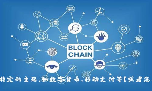 请确认您需要的内容是否涉及特定的主题，如数字货币、移动支付等？或者您希望我撰写一个概述性的文章？