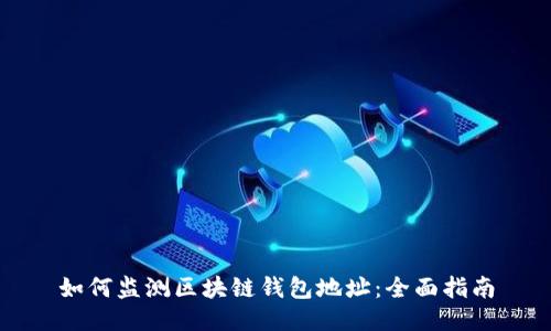 如何监测区块链钱包地址：全面指南