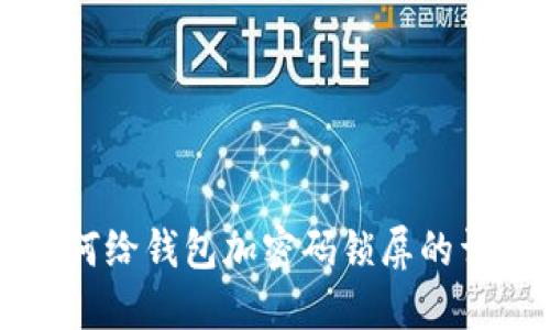 苹果如何给钱包加密码锁屏的详细指南