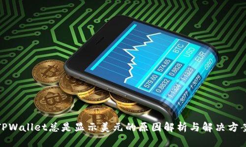 TPWallet总是显示美元的原因解析与解决方案