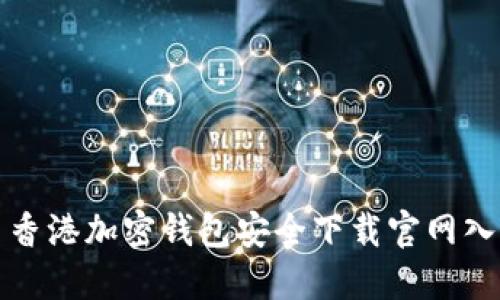 : 香港加密钱包安全下载官网入口