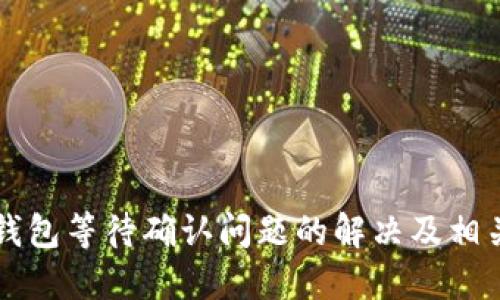 TPWallet钱包等待确认问题的解决及相关知识探讨