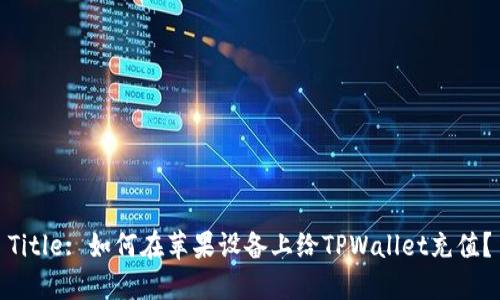 Title: 如何在苹果设备上给TPWallet充值？