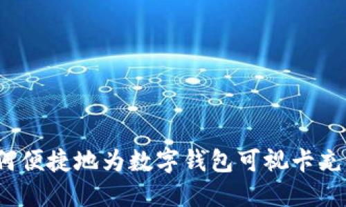如何便捷地为数字钱包可视卡充值？