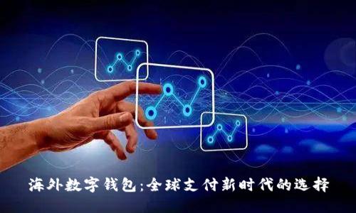 海外数字钱包：全球支付新时代的选择