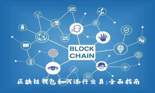 区块链钱包如何进行交易：全面指南