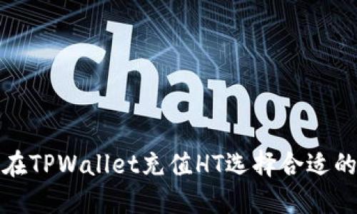 如何在TPWallet充值HT选择合适的网络