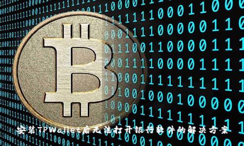 安装TPWallet后无法打开银行软件的解决方案