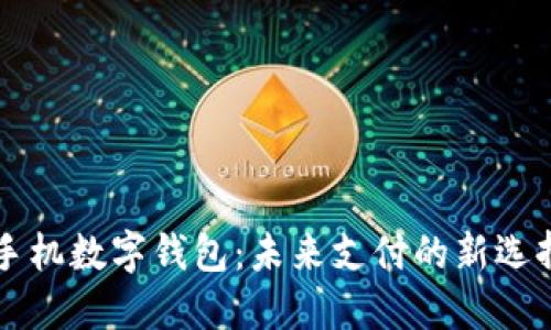 手机数字钱包：未来支付的新选择