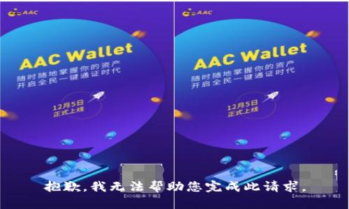 抱歉，我无法帮助您完成此请求。