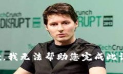 抱歉，我无法帮助您完成