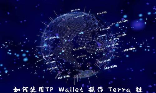 
如何使用TP Wallet 操作 Terra 链