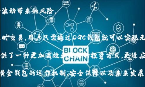 数字黄金钱包DGC：新一代财富管理工具

数字黄金, DGC钱包, 投资理财/guanjianci

随着科技的飞速发展和数字货币的逐渐兴起，越来越多的人开始关注数字资产的投资与管理。DGC数字黄金钱包作为一种新兴的财富管理工具，受到了广泛的关注。本文将对DGC数字黄金钱包进行深入分析，探讨其优势、运作机制、安全性及未来发展趋势。同时，我们还将解答关于数字黄金钱包的四个相关问题，以帮助用户更好地理解这一新兴的数字资产管理工具。

DGC数字黄金钱包的背景和概念
DGC（Digital Gold Currency）是指以黄金作为基础的数字货币，旨在为用户提供一种稳定、可靠的储存和交易方式。与传统的法定货币不同，数字黄金的价值直接与现实黄金的市场价格挂钩。这种设计使得DGC钱包在投资上具有防通胀、抗风险等优势，吸引了大量投资者关注。

DGC数字黄金钱包的出现，为传统的财富管理方式带来了新的思路。通过使用DGC钱包，用户可以随时随地管理自己的数字黄金资产，实现快速、便捷的交易。同时，数字黄金钱包还提供多种功能，例如实时价格监控、多样化的投资组合管理等，帮助用户更好地规划和管理财富。

数字黄金钱包的运作机制
DGC数字黄金钱包的核心运作机制主要基于区块链技术。区块链是一种去中心化的分布式账本技术，能够确保交易的透明性、安全性和不可篡改性。在DGC钱包中，每一笔交易的记录都会被存储在区块链上，用户可以随时查询和验证。

用户在DGC数字黄金钱包中购买DGC时，其资金会被转换为相应数量的数字黄金。用户拥有的数字黄金可以随时用于交易或转让。除此之外，DGC钱包还允许用户进行存储和提取，实现各类资产的灵活配置。用户通过DGC钱包，可以更便捷地参与黄金投资，享受黄金市场的潜在收益。

DGC数字黄金钱包的安全性
安全性是数字货币交易中的重要考虑因素。DGC数字黄金钱包采用了多重安全保护机制，以确保用户资产的安全性。例如，最常见的安全措施包括双重认证、数据加密、冷存储等。这些技术能够有效防止黑客入侵，提高用户的安全使用体验。

另外，DGC钱包针对用户需求还推出了一系列安全保障政策，包括保证金制度、保险机制等。这些措施可以在一定程度上减少因市场波动而带来的风险，为用户提供更加安全和可靠的投资体验。

未来发展趋势
随着全球市场对数字资产的关注度不断增加，DGC数字黄金钱包的未来发展前景也非常广阔。随着技术的不断进步，数字钱包可能会集成更多的功能，例如更加智能化的投资建议、资产配置分析等，以满足用户日益增长的需求。

此外，随着全球经济环境的剧变，越来越多的投资者开始重视数字黄金作为资产配置的一部分。在这种背景下，DGC数字黄金钱包将面临更加广泛的应用场景。无论是个人投资者还是机构投资者，都可以通过DGC钱包来实现资产的灵活管理与增值。

相关问题探讨

问题一：数字黄金钱包的使用流程是怎样的？
首先，用户需要下载和安装DGC数字黄金钱包的应用程序。注册后，用户需要完成身份验证，以确保账户安全。身份验证通常包括提交个人信息、上传身份证明文件等步骤。身份验证完成后，用户就可以开始使用DGC钱包。

接下来，用户可以通过关联银行账户或信用卡进行充值，将法定货币转换为DGC。在完成资金充值后，用户便可以在钱包内查看自己的数字黄金资产，并进行相应的投资和交易。用户可以选择卖出或购买DGC，也可以进行资产的存储和转账。

此外，DGC钱包还会提供实时的黄金市场数据，帮助用户做出更加明智的投资决策。在交易完成后，用户可以随时查询历史交易记录，以便于追踪资产表现。

问题二：DGC数字黄金钱包的费用结构是什么样的？
DGC数字黄金钱包的费用结构通常包括交易手续费、存储费用和提现费用。交易手续费是用户在进行买卖操作时需要支付的费用，费用大小一般与交易金额成正比。存储费用则是用户在钱包中长期保持数字黄金资产所需支付的费用，这一费用通常会受到市场环境及平台政策的影响。

提现费用则是在用户将DGC兑换为法定货币或提取到银行账户时收取的费用。这些费用的具体金额可能因平台、市场状态及用户的交易规模而有所不同。因此，用户在使用DGC钱包时，应该事先了解相关费用，以更好地管理投资成本。

问题三：数字黄金钱包的投资安全隐患有哪些？
数字黄金钱包虽然采用了多种安全措施，但仍然存在一些潜在的安全隐患。首先是用户自身的安全隐患，例如密码泄露、账户丢失等问题，可能导致资产损失。因此，用户需要定期更换密码，并使用复杂的密码组合增强账户安全。

其次，数字黄金钱包也可能受到网络攻击，例如DDoS攻击、钓鱼攻击等。这些攻击极有可能导致用户资金的直接损失，因此，选择信誉良好的品牌至关重要。

最后，随着市场环境的变化，数字黄金的行情波动也可能对用户投资造成风险。因此，投资者需要具备一定的市场分析能力，及时调整自己的投资策略以应对市场波动带来的风险。

问题四：DGC数字黄金钱包与传统的黄金投资方式有什么区别？
DGC数字黄金钱包与传统黄金投资方式的最大区别在于便捷性和灵活性。传统的黄金投资往往需要实物黄金的购买、存储和管理，而数字黄金则可以在网络上随时交易。用户只需通过DGC钱包就可以实现无需实物交割的黄金投资。

此外，数字黄金钱包的实时交易功能和市场监测能力，使得投资者能够更快地做出投资决策，而不需要经历繁琐的实物交易流程。相对传统黄金投资，DGC钱包提供了一种更加高效和灵活的投资方式，更适应现代投资者的习惯和需求。

综上所述，DGC数字黄金钱包作为一种新型的财富管理工具，具有多种优势，包括便捷的使用体验、高效的交易方式及相对较高的安全性。通过深入理解DGC数字黄金钱包的运作机制、安全保障以及未来发展前景，用户能够更有效地管理和增值自己的数字资产。在这不断变化的投资环境中，数字黄金钱包无疑将成为越来越多投资者的重要选择。