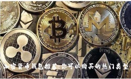 加密货币钱包推荐：你可以购买的热门类型