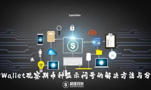 TPWallet观察期币种显示问号的解决方法与分析