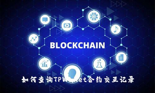 如何查询TPWallet合约交互记录