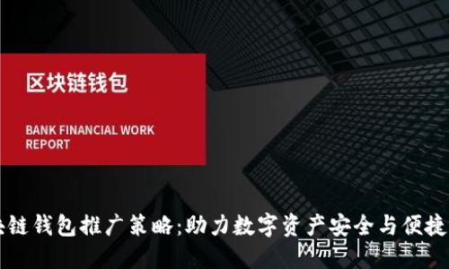 区块链钱包推广策略：助力数字资产安全与便捷管理