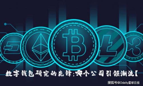 数字钱包研究的先锋：哪个公司引领潮流？