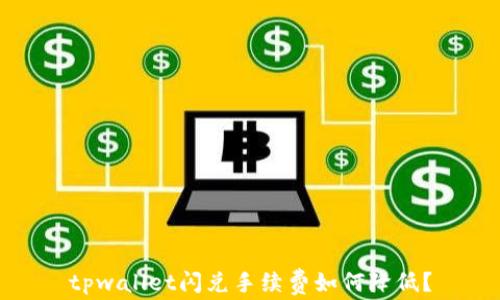 
tpwallet闪兑手续费如何降低？