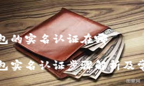 数字钱包的实名认证在哪

数字钱包实名认证步骤解析及常见问题