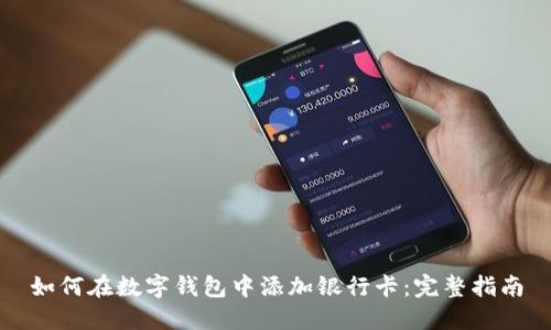 如何在数字钱包中添加银行卡：完整指南
