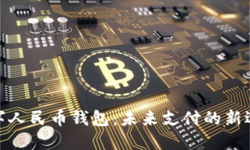 数字人民币钱包：未来支付的新选择