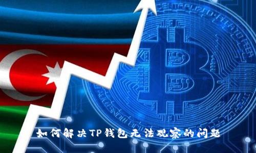 如何解决TP钱包无法观察的问题