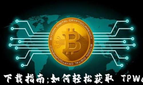 
TPWallet 下载指南：如何轻松获取 TPWallet 应用