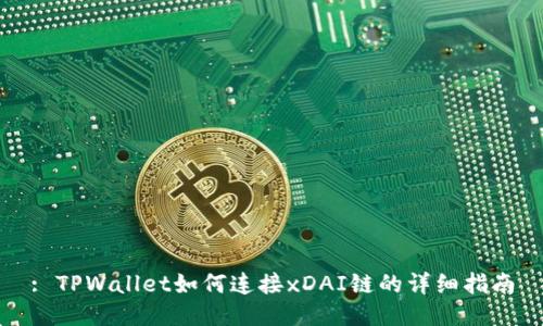 : TPWallet如何连接xDAI链的详细指南