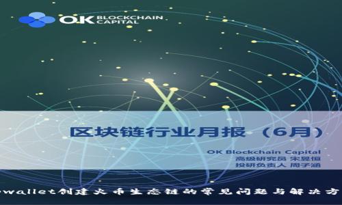 tpwallet创建火币生态链的常见问题与解决方案