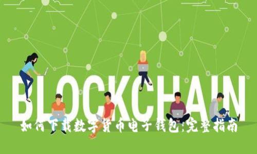 如何下载数字货币电子钱包：完整指南