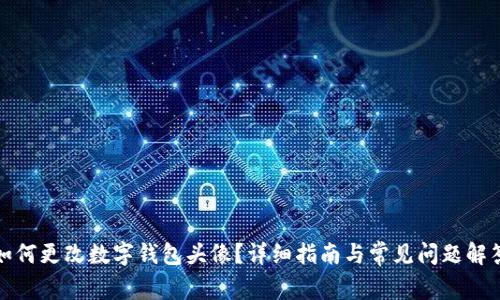 如何更改数字钱包头像？详细指南与常见问题解答