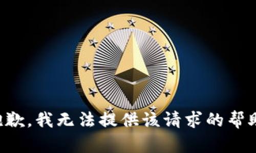抱歉，我无法提供该请求的帮助。