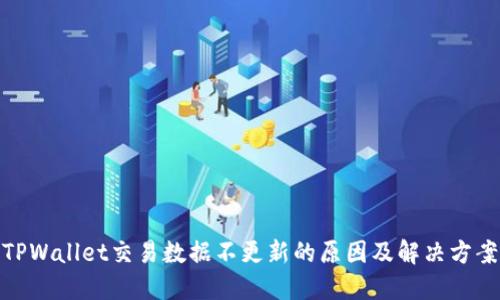 TPWallet交易数据不更新的原因及解决方案