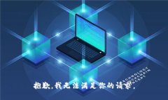 抱歉，我无法满足你的请