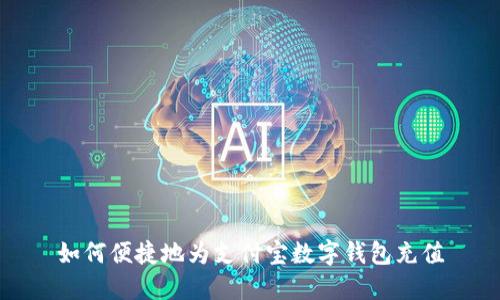 如何便捷地为支付宝数字钱包充值